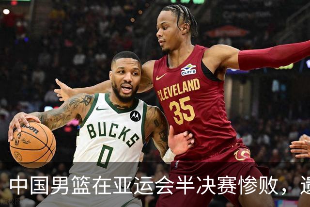 中国男篮在亚运会半决赛惨败，遗憾无缘决赛！
